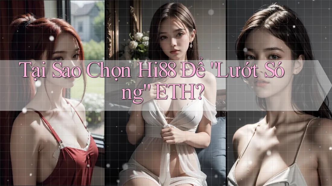 Tại Sao Chọn Hi88 Để “Lướt Sóng” ETH? Tại Sao Chọn Hi88 Để “Lướt Sóng” ETH?