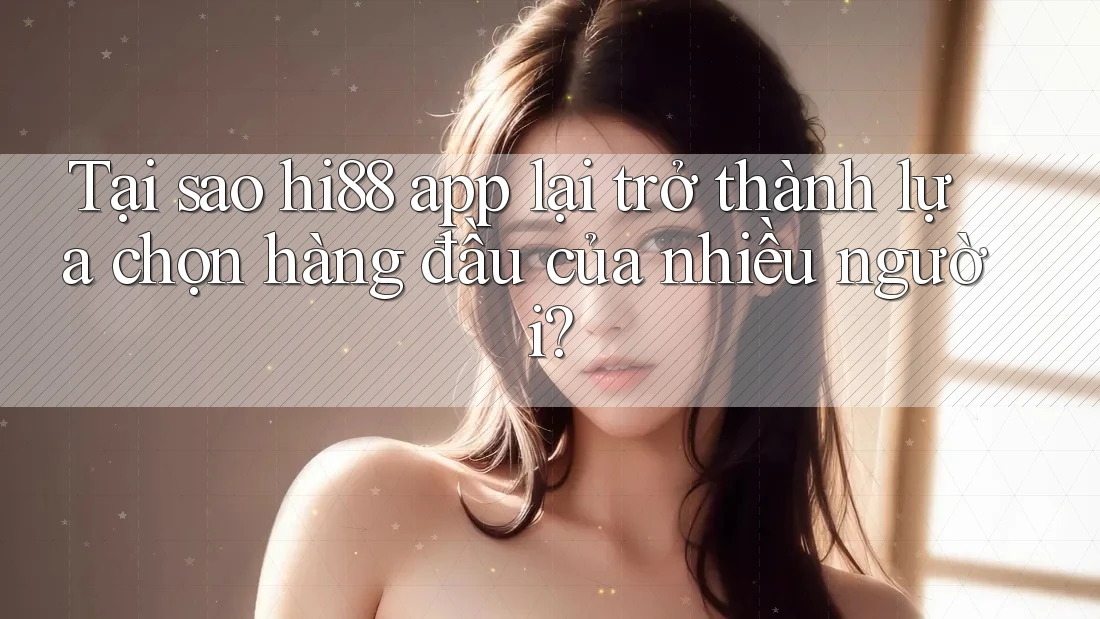 Tại sao hi88 app lại trở thành lựa chọn hàng đầu của nhiều người? Tại sao hi88 app lại trở thành lựa chọn hàng đầu của nhiều người?