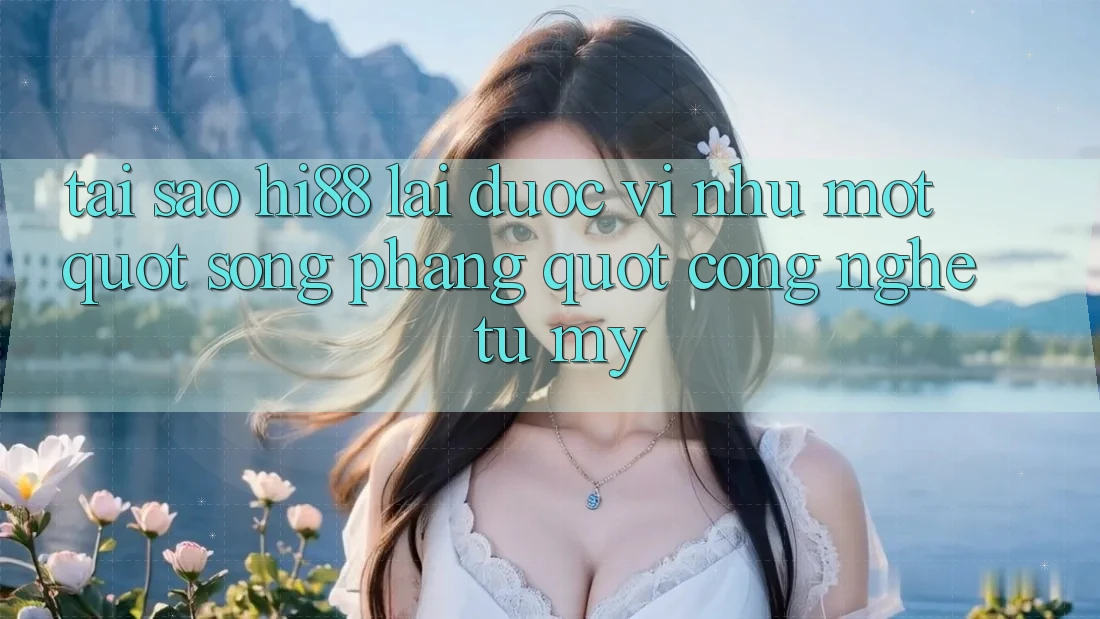 Tại sao Hi88 lại được ví như một " sòng phẳng" công nghệ từ Mỹ?
