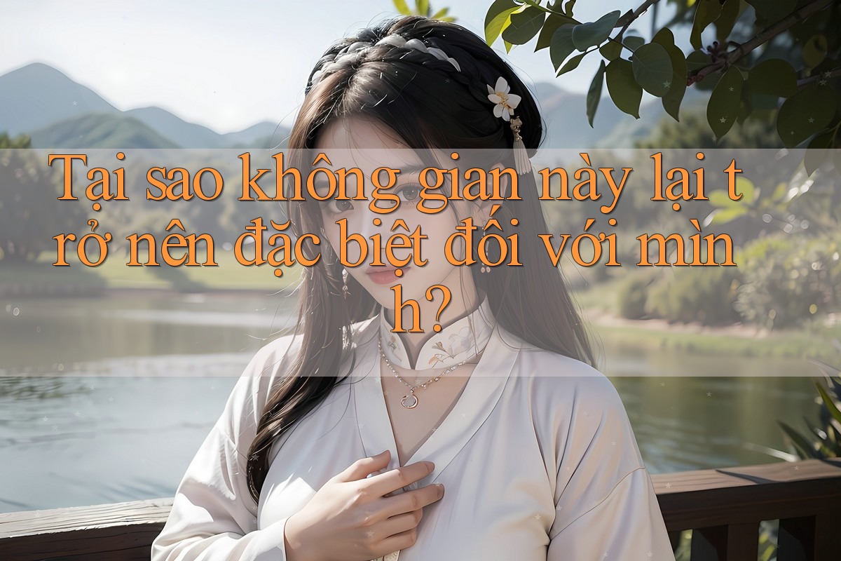 Tại sao không gian này lại trở nên đặc biệt đối với mình?
