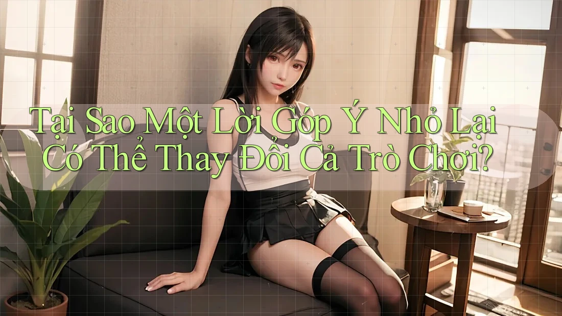 Tại Sao Một Lời Góp Ý Nhỏ Lại Có Thể Thay Đổi Cả Trò Chơi?