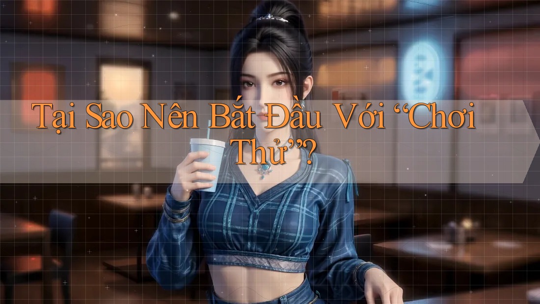 Tại Sao Nên Bắt Đầu Với “Chơi Thử”? Tại Sao Nên Bắt Đầu Với “Chơi Thử”?