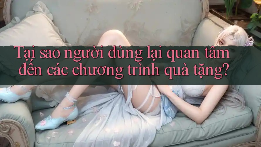 Tại sao người dùng lại quan tâm đến các chương trình quà tặng?