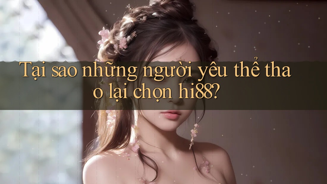 Tại sao những người yêu thể thao lại chọn hi88?