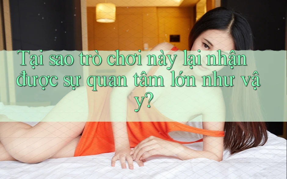 Tại sao trò chơi này lại nhận được sự quan tâm lớn như vậy? Tại sao trò chơi này lại nhận được sự quan tâm lớn như vậy?