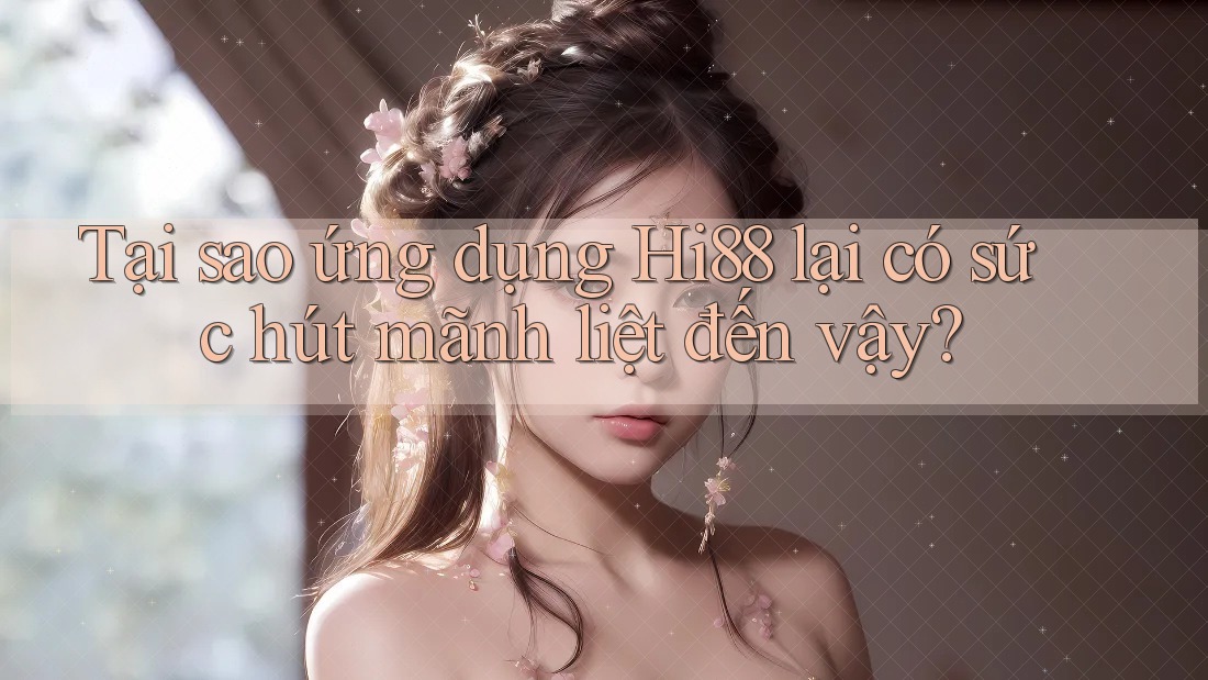Tại sao ứng dụng Hi88 lại có sức hút mãnh liệt đến vậy? Tại sao ứng dụng Hi88 lại có sức hút mãnh liệt đến vậy?