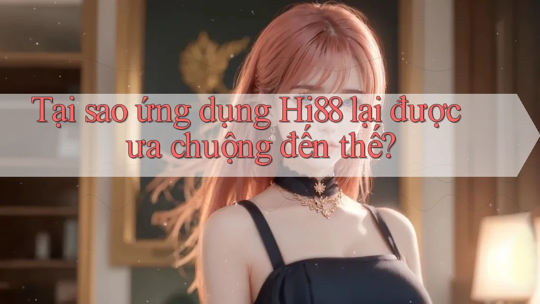Tại sao ứng dụng Hi88 lại được ưa chuộng đến thế? Tại sao ứng dụng Hi88 lại được ưa chuộng đến thế?