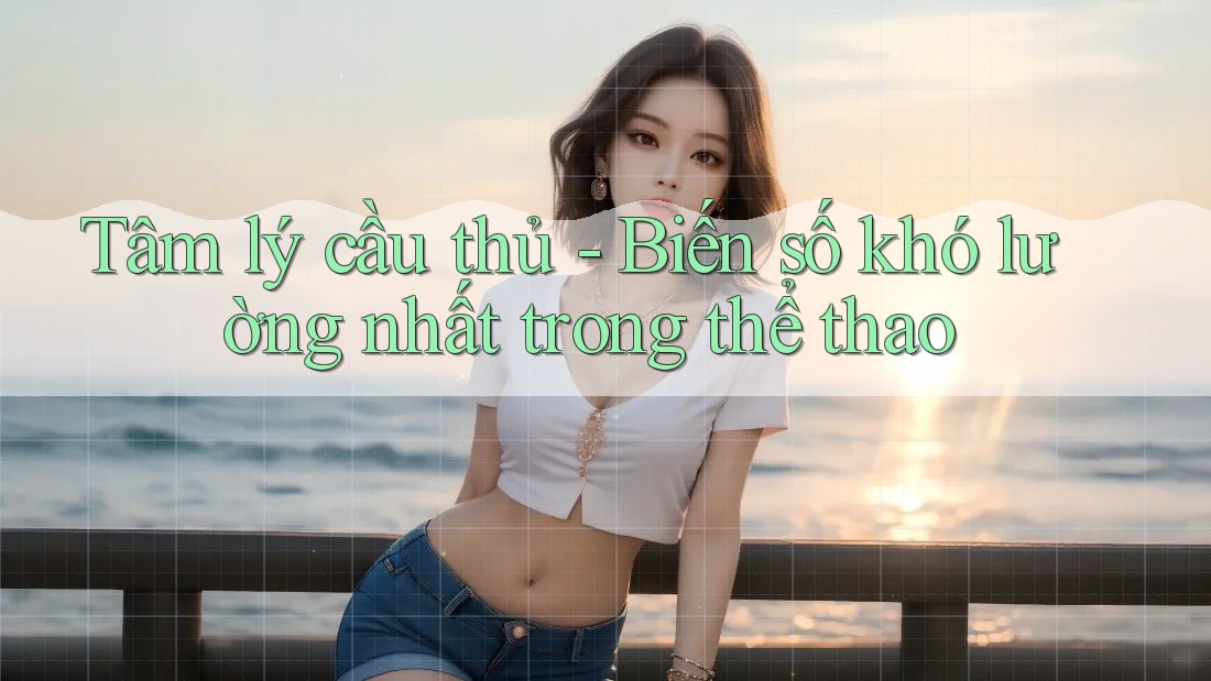 Tâm lý cầu thủ - Biến số khó lường nhất trong thể thao Tâm lý cầu thủ - Biến số khó lường nhất trong thể thao