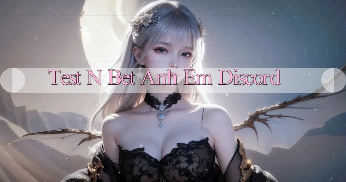 test n bet anh em discord