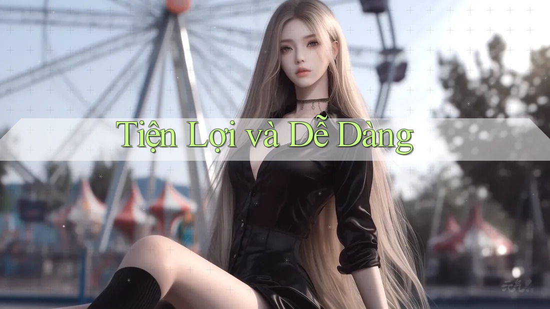 Tiện Lợi và Dễ Dàng Tiện Lợi và Dễ Dàng