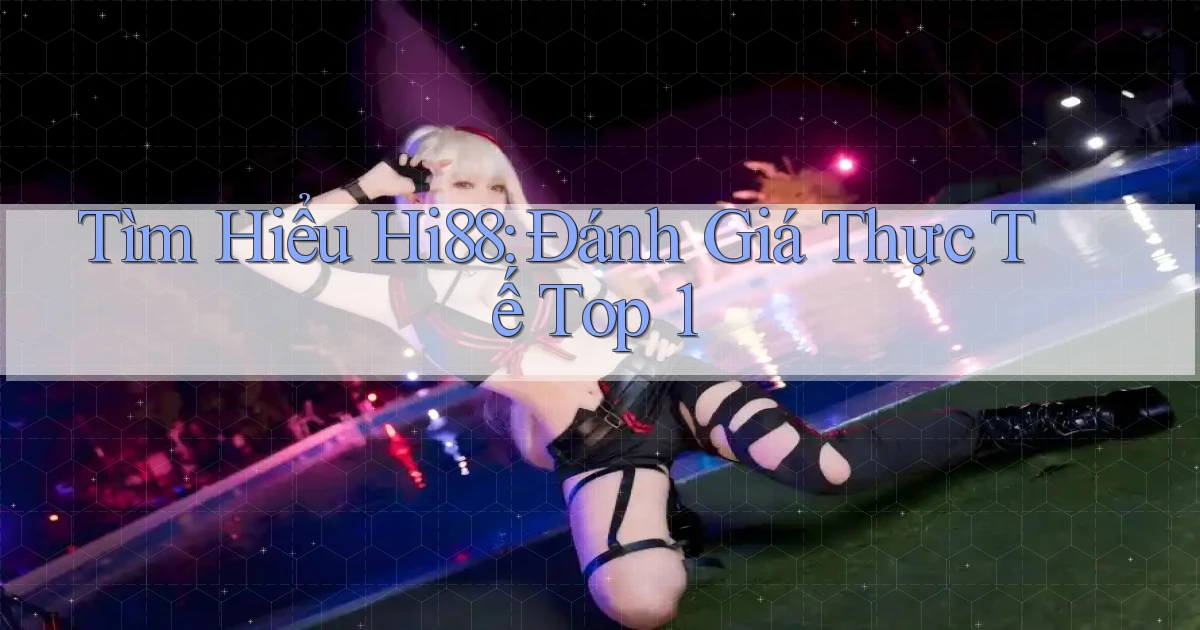 tìm hiểu hi88 đánh giá thực tế top 1