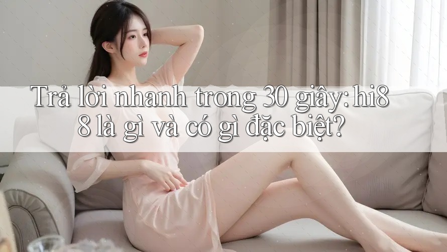 Trả lời nhanh trong 30 giây: hi88 là gì và có gì đặc biệt? Trả lời nhanh trong 30 giây: hi88 là gì và có gì đặc biệt?
