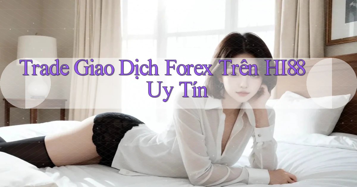 trade giao dịch forex trên hi88 uy tín
