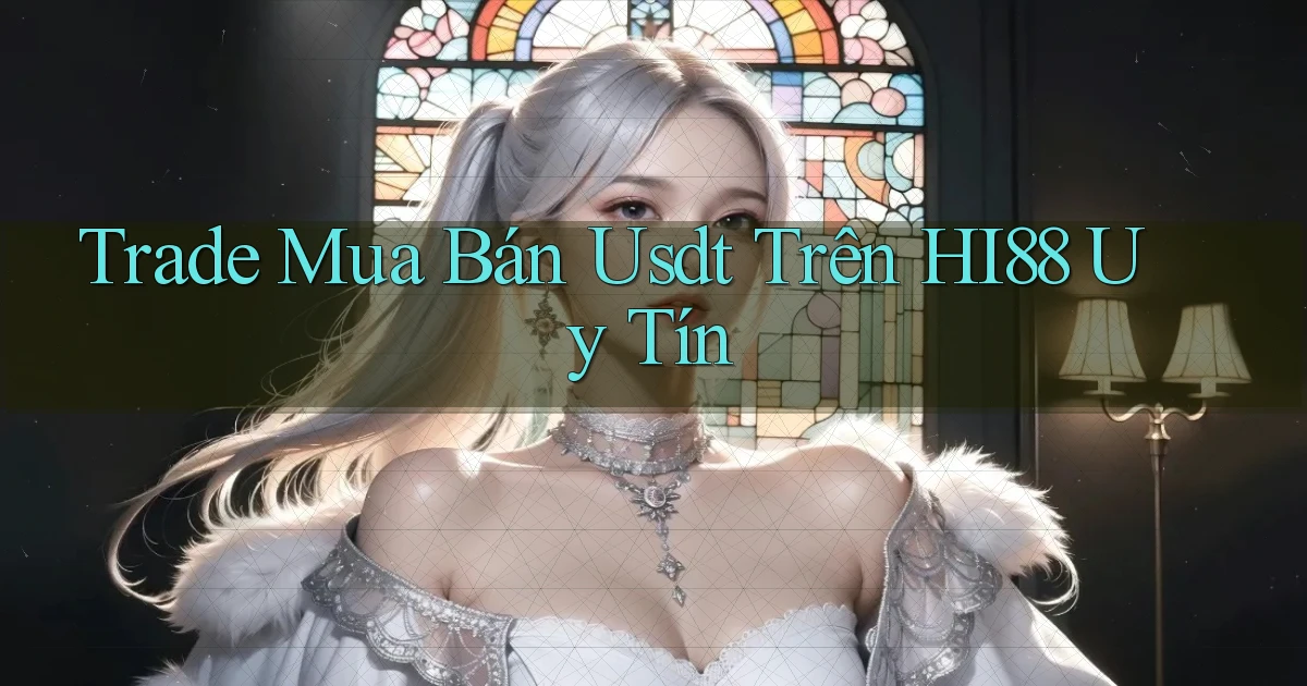 trade mua bán usdt trên hi88 uy tín