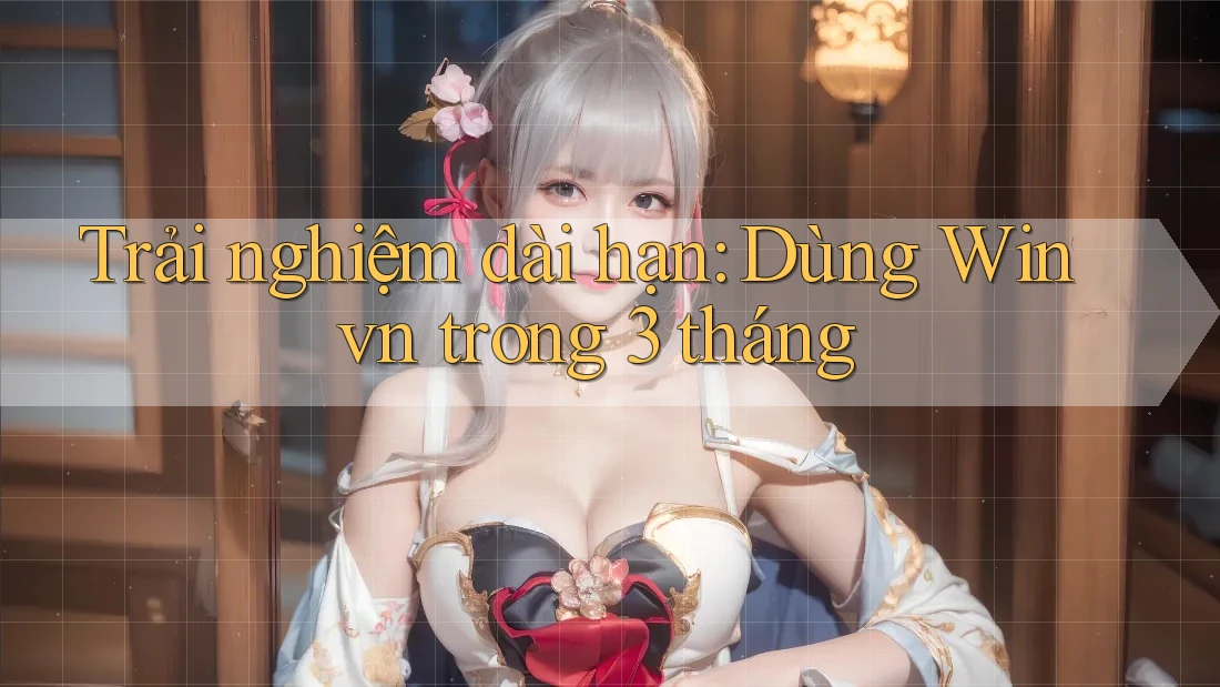 Trải nghiệm dài hạn: Dùng Winvn trong 3 tháng