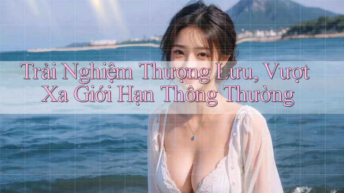 Trải Nghiệm Thượng Lưu, Vượt Xa Giới Hạn Thông Thường