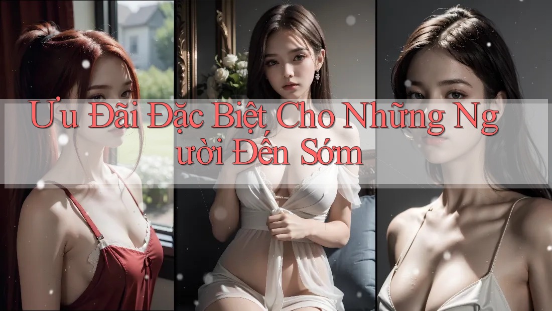 Ưu Đãi Đặc Biệt Cho Những Người Đến Sớm Ưu Đãi Đặc Biệt Cho Những Người Đến Sớm