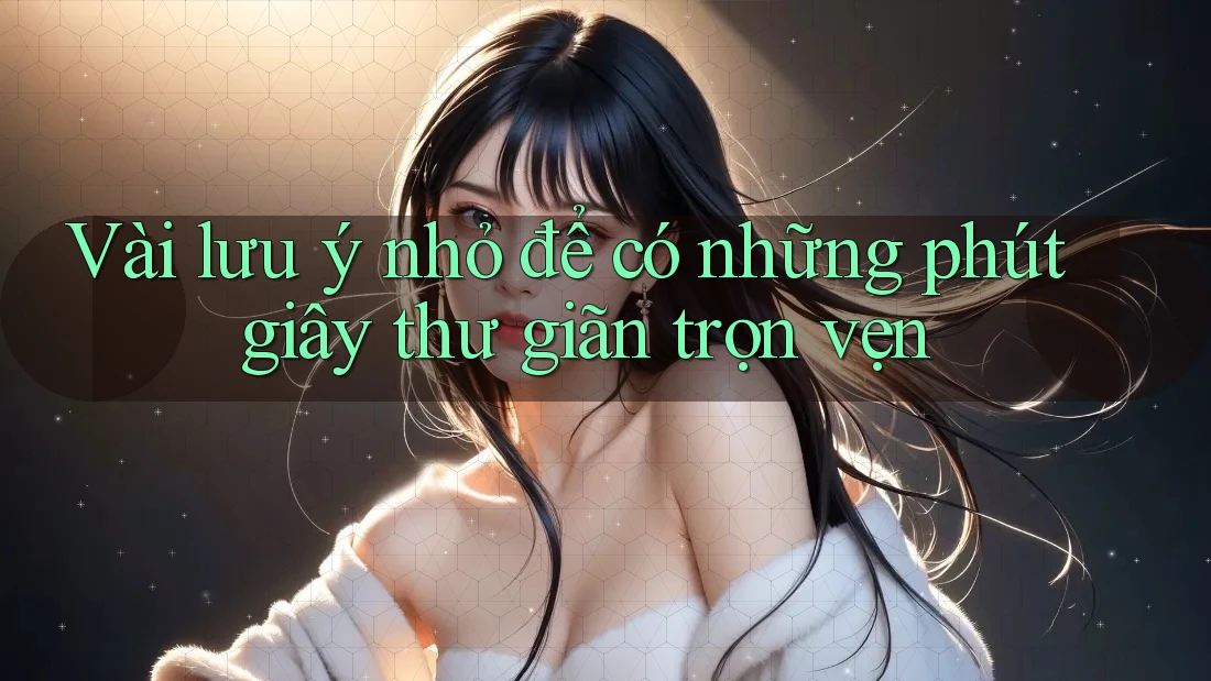 Vài lưu ý nhỏ để có những phút giây thư giãn trọn vẹn