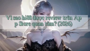 Vì sao hi88 được review trên App Store quan tâm (2026)
