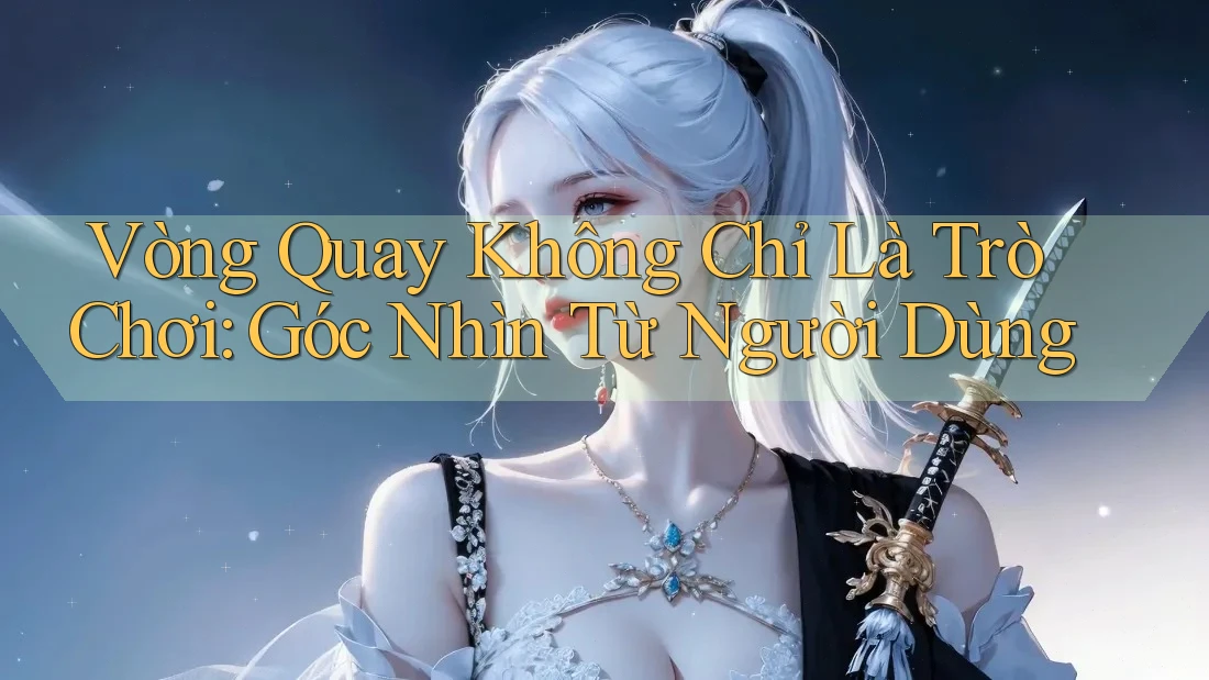 Vòng Quay Không Chỉ Là Trò Chơi: Góc Nhìn Từ Người Dùng