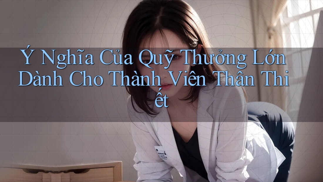 Ý Nghĩa Của Quỹ Thưởng Lớn Dành Cho Thành Viên Thân Thiết Ý Nghĩa Của Quỹ Thưởng Lớn Dành Cho Thành Viên Thân Thiết